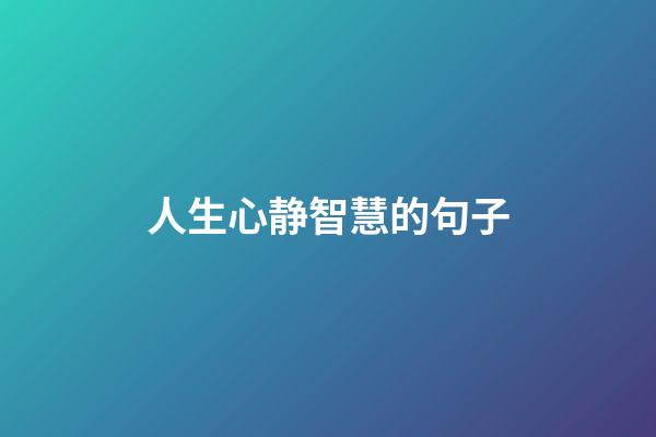 人生心静智慧的句子