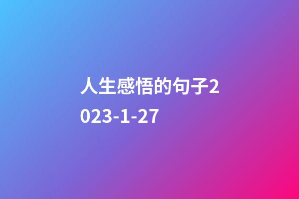 人生感悟的句子2023-1-27