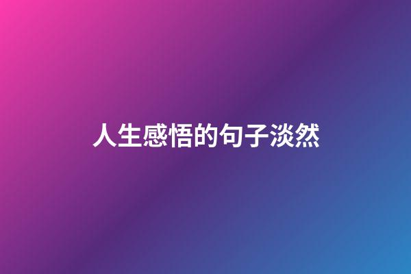 人生感悟的句子淡然