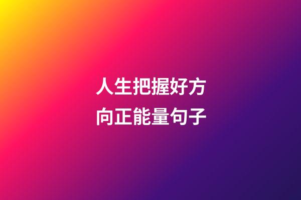 人生把握好方向正能量句子