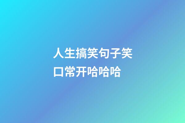 人生搞笑句子笑口常开哈哈哈