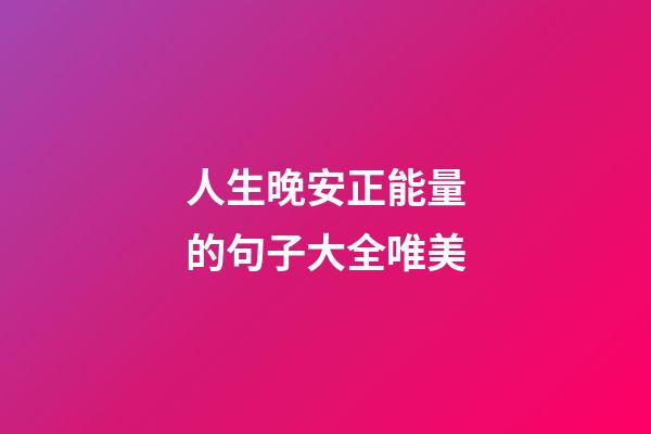 人生晚安正能量的句子大全唯美