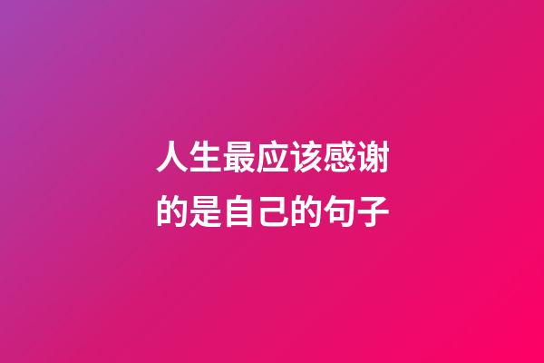 人生最应该感谢的是自己的句子