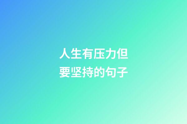 人生有压力但要坚持的句子
