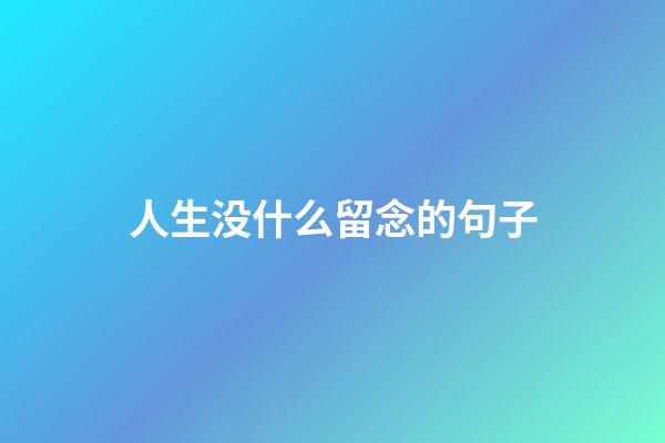 人生没什么留念的句子