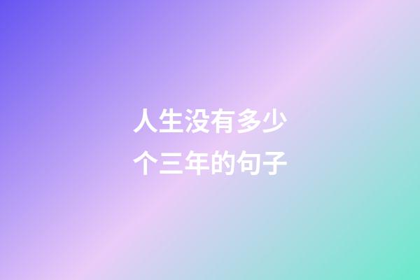 人生没有多少个三年的句子