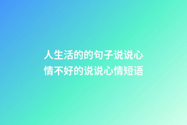 人生活的的句子说说心情不好的说说心情短语