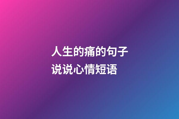 人生的痛的句子说说心情短语