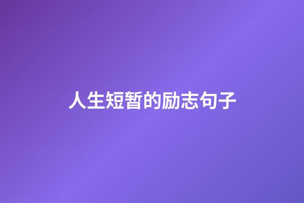 人生短暂的励志句子