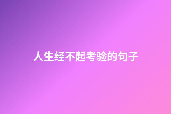人生经不起考验的句子
