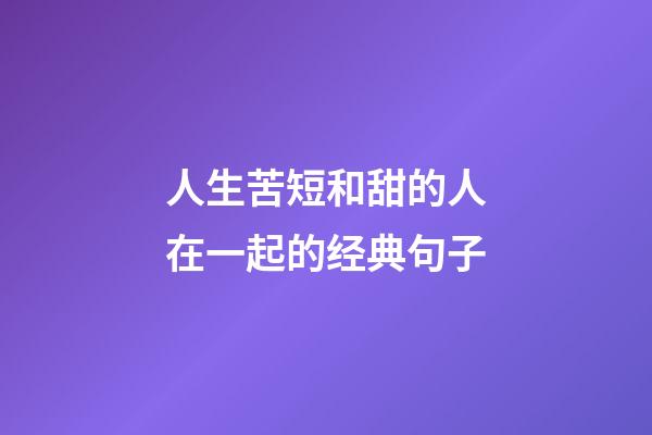 人生苦短和甜的人在一起的经典句子