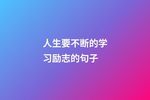 人生要不断的学习励志的句子