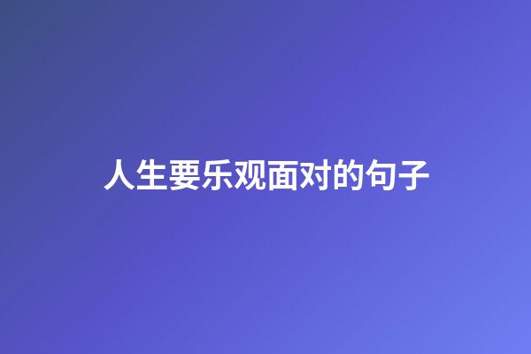 人生要乐观面对的句子