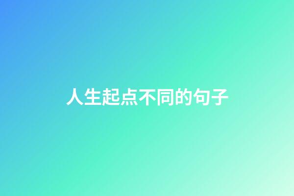 人生起点不同的句子