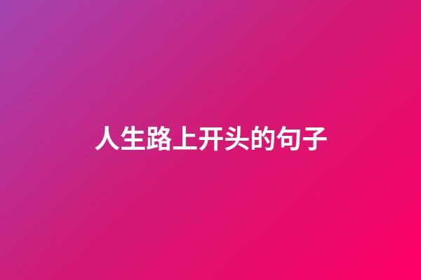 人生路上开头的句子