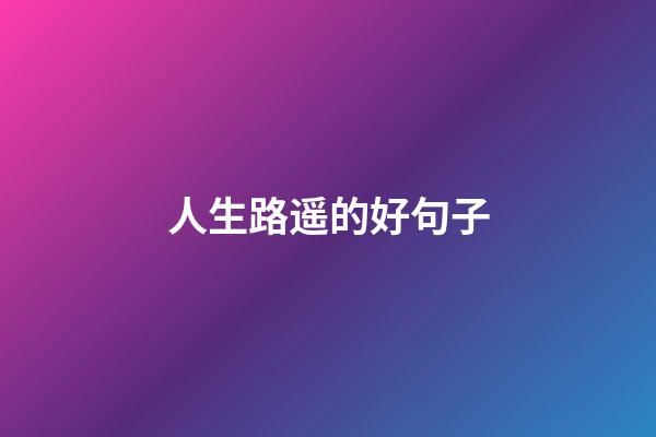 人生路遥的好句子