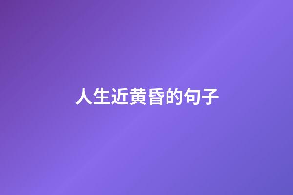 人生近黄昏的句子