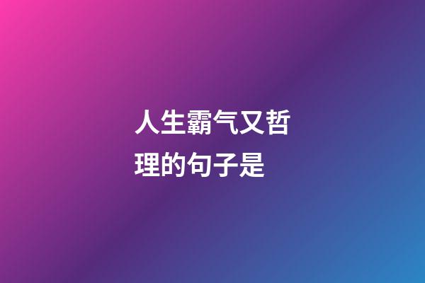 人生霸气又哲理的句子是
