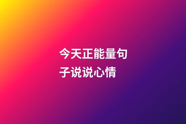 今天正能量句子说说心情