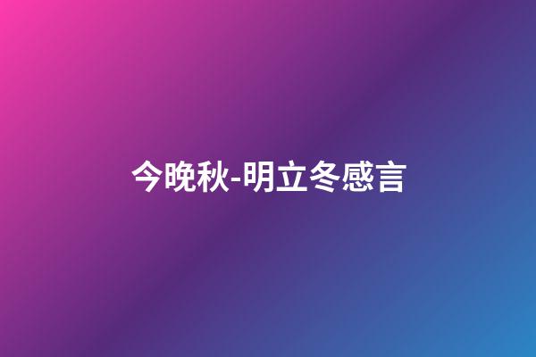 今晚秋-明立冬感言