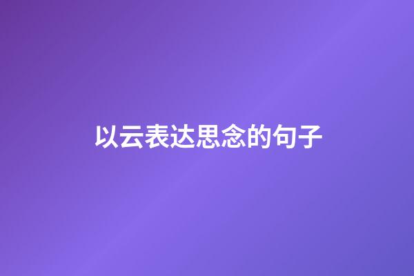 以云表达思念的句子