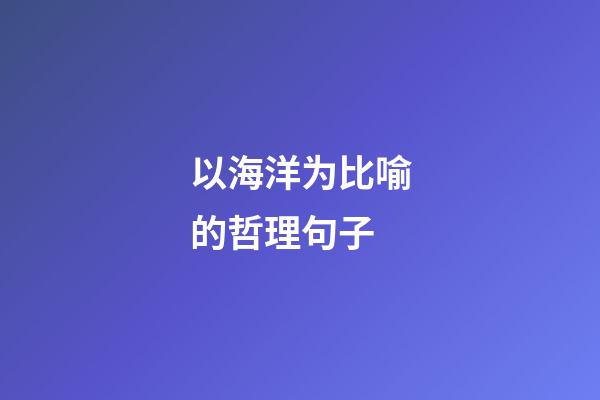 以海洋为比喻的哲理句子