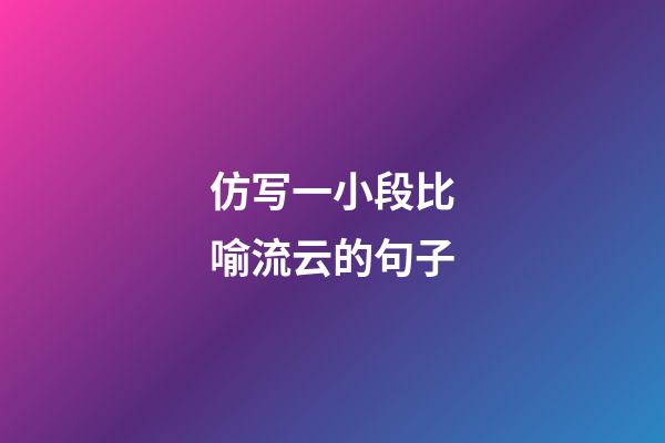 仿写一小段比喻流云的句子
