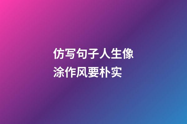 仿写句子人生像涂作风要朴实