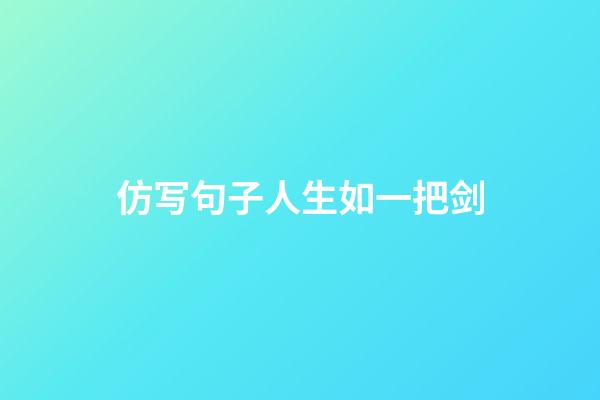 仿写句子人生如一把剑