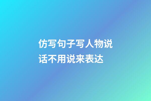 仿写句子写人物说话不用说来表达