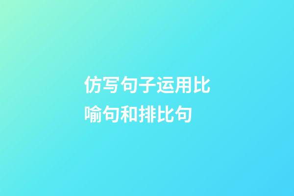 仿写句子运用比喻句和排比句