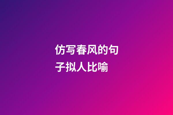 仿写春风的句子拟人比喻