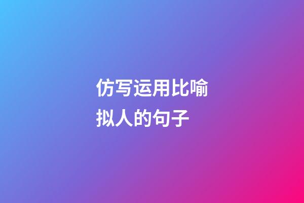 仿写运用比喻拟人的句子