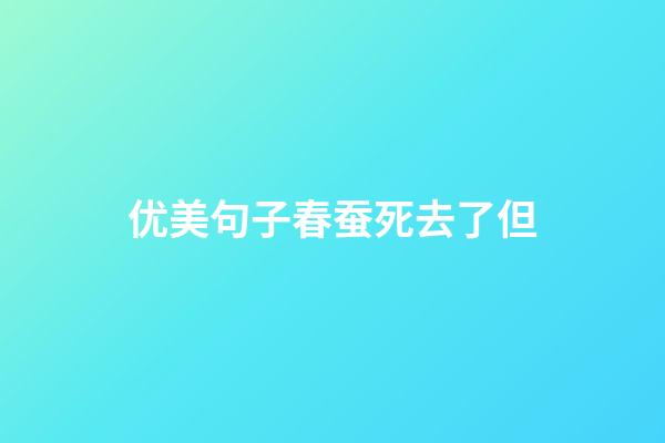 优美句子春蚕死去了但