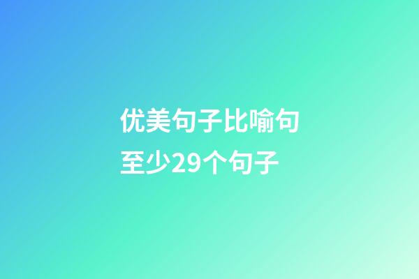 优美句子比喻句至少29个句子