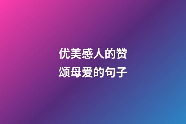 优美感人的赞颂母爱的句子