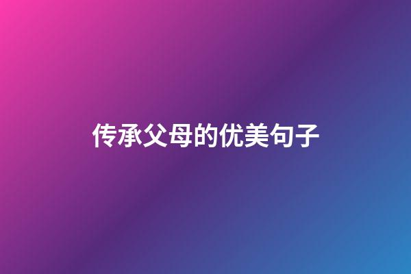 传承父母的优美句子