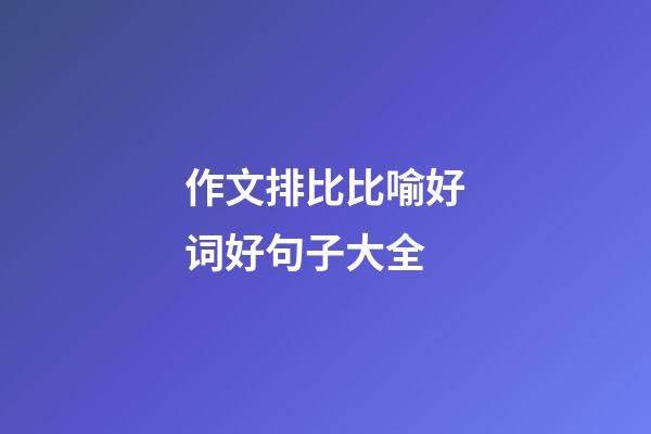 作文排比比喻好词好句子大全