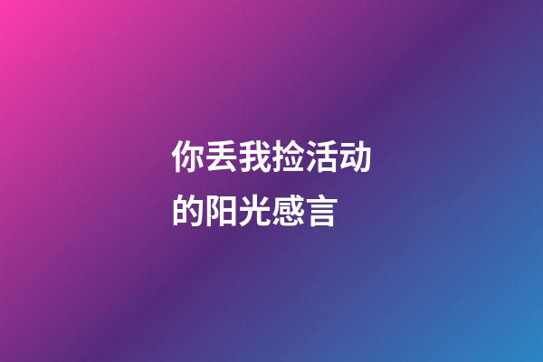 你丢我捡活动的阳光感言