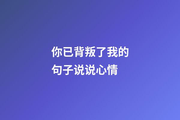 你已背叛了我的句子说说心情