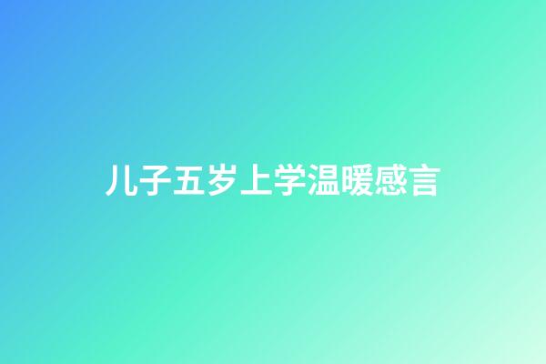儿子五岁上学温暖感言