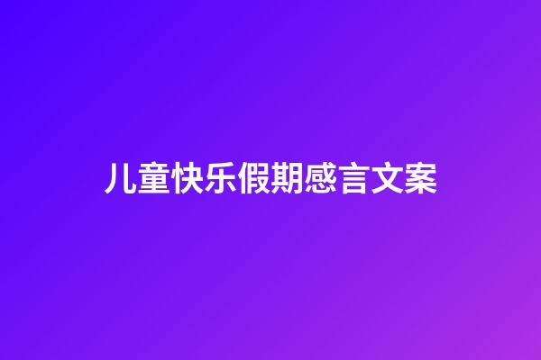 儿童快乐假期感言文案