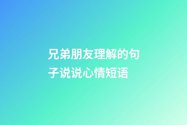 兄弟朋友理解的句子说说心情短语