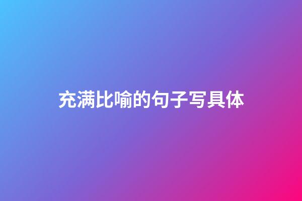 充满比喻的句子写具体