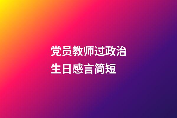 党员教师过政治生日感言简短