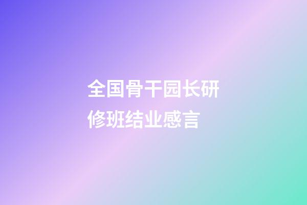 全国骨干园长研修班结业感言