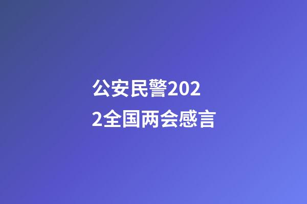 公安民警2022全国两会感言