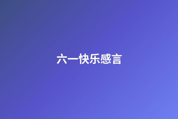 六一快乐感言