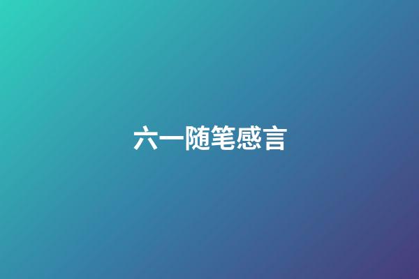 六一随笔感言