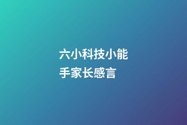 六小科技小能手家长感言